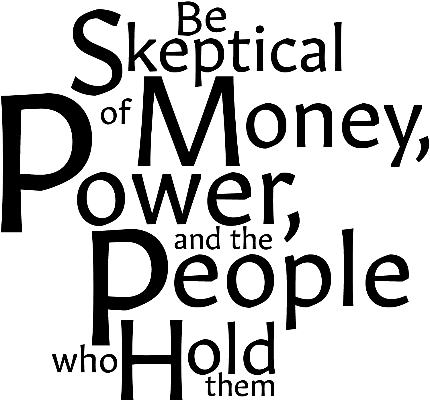Be Skeptical of Money, Power, and the People who Hold them
